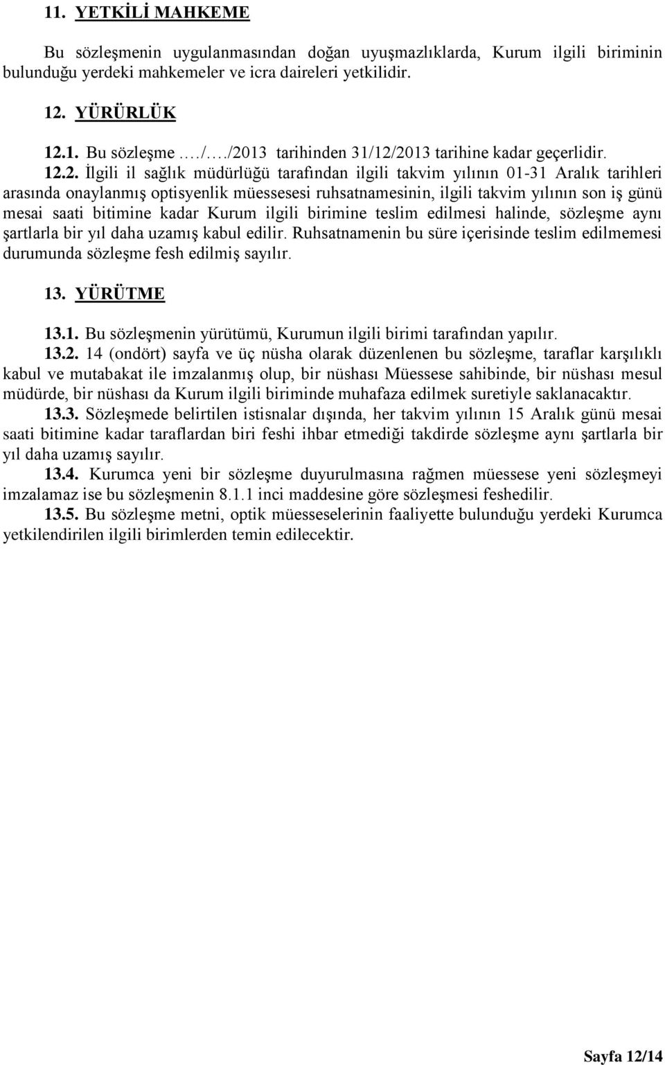 ruhsatnamesinin, ilgili takvim yılının son iş günü mesai saati bitimine kadar Kurum ilgili birimine teslim edilmesi halinde, sözleşme aynı şartlarla bir yıl daha uzamış kabul edilir.