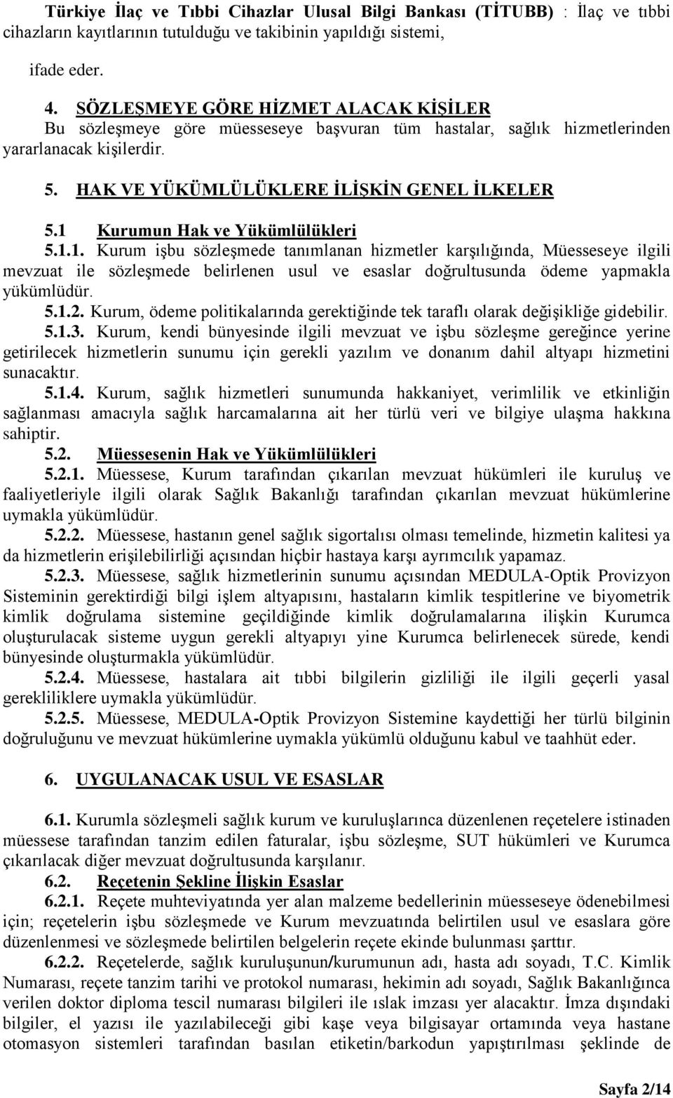 1 Kurumun Hak ve Yükümlülükleri 5.1.1. Kurum işbu sözleşmede tanımlanan hizmetler karşılığında, Müesseseye ilgili mevzuat ile sözleşmede belirlenen usul ve esaslar doğrultusunda ödeme yapmakla yükümlüdür.