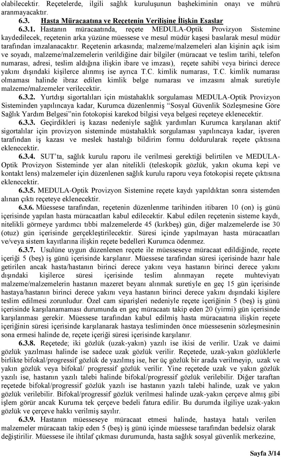 Reçetenin arkasında; malzeme/malzemeleri alan kişinin açık isim ve soyadı, malzeme/malzemelerin verildiğine dair bilgiler (müracaat ve teslim tarihi, telefon numarası, adresi, teslim aldığına ilişkin