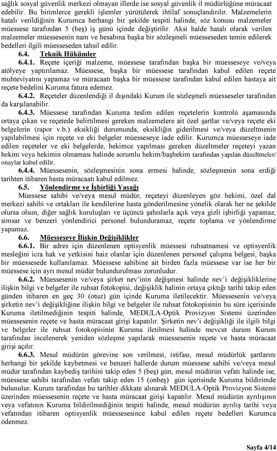 Aksi halde hatalı olarak verilen malzemeler müessesenin nam ve hesabına başka bir sözleşmeli müesseseden temin edilerek bedelleri ilgili müesseseden tahsil edilir. 6.4. Teknik Hükümler 6.4.1.