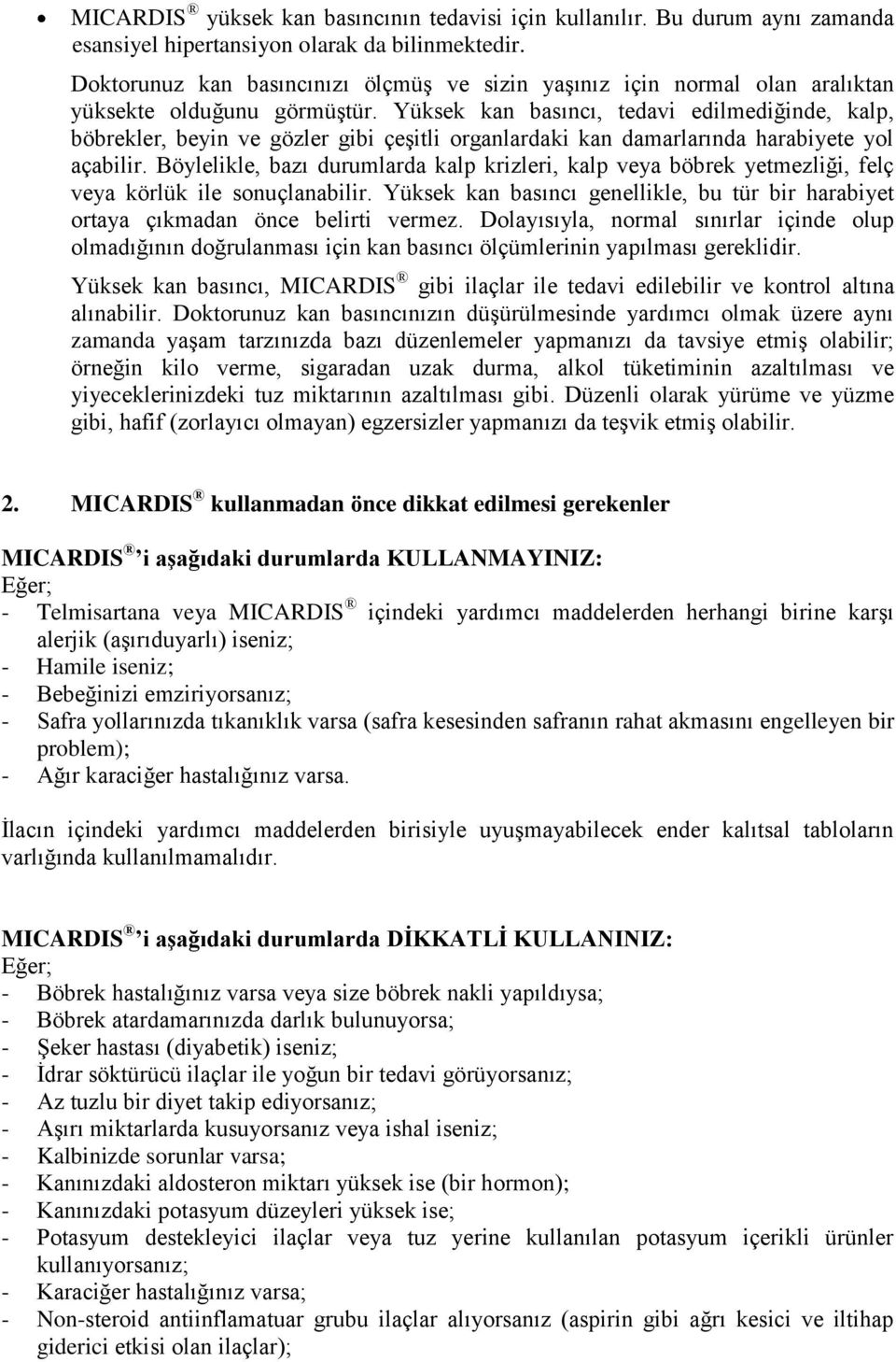 Yüksek kan basıncı, tedavi edilmediğinde, kalp, böbrekler, beyin ve gözler gibi çeşitli organlardaki kan damarlarında harabiyete yol açabilir.