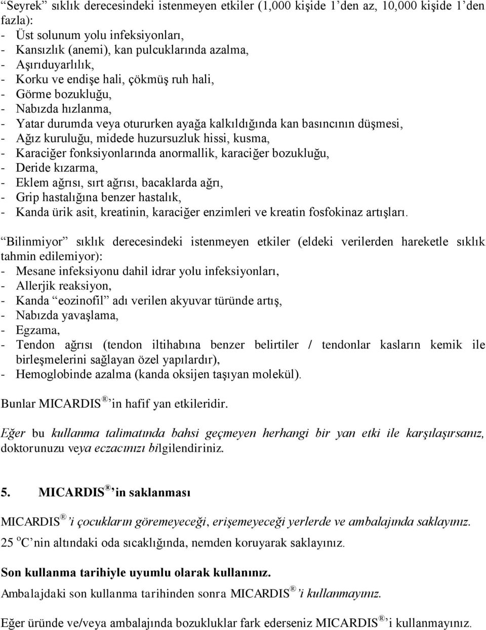 kusma, - Karaciğer fonksiyonlarında anormallik, karaciğer bozukluğu, - Deride kızarma, - Eklem ağrısı, sırt ağrısı, bacaklarda ağrı, - Grip hastalığına benzer hastalık, - Kanda ürik asit, kreatinin,