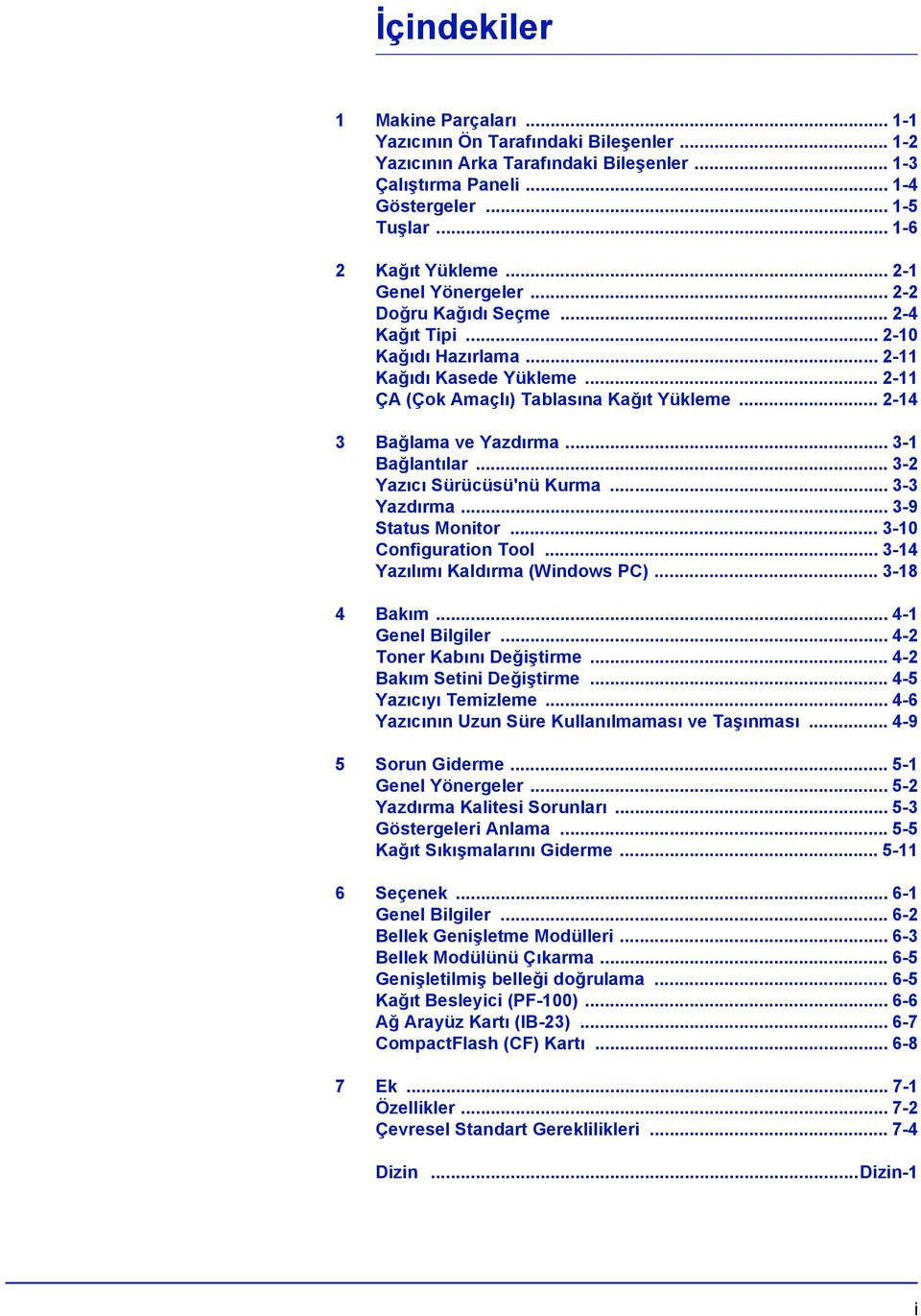 .. 3-1 Bağlantılar... 3-2 Yazıcı Sürücüsü'nü Kurma... 3-3 Yazdırma... 3-9 Status Monitor... 3-10 Configuration Tool... 3-14 Yazılımı Kaldırma (Windows PC)... 3-18 4 Bakım... 4-1 Genel Bilgiler.