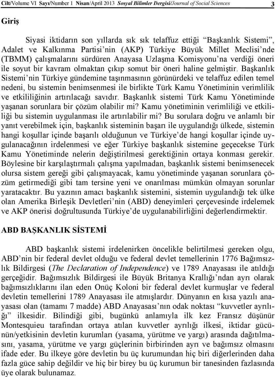 Başkanlık Sistemi nin Türkiye gündemine taşınmasının görünürdeki ve telaffuz edilen temel nedeni, bu sistemin benimsenmesi ile birlikte Türk Kamu Yönetiminin verimlilik ve etkililiğinin artırılacağı