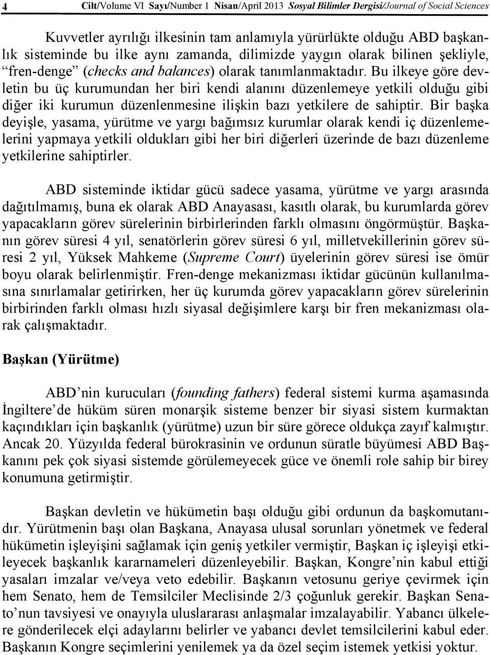 Bu ilkeye göre devletin bu üç kurumundan her biri kendi alanını düzenlemeye yetkili olduğu gibi diğer iki kurumun düzenlenmesine ilişkin bazı yetkilere de sahiptir.