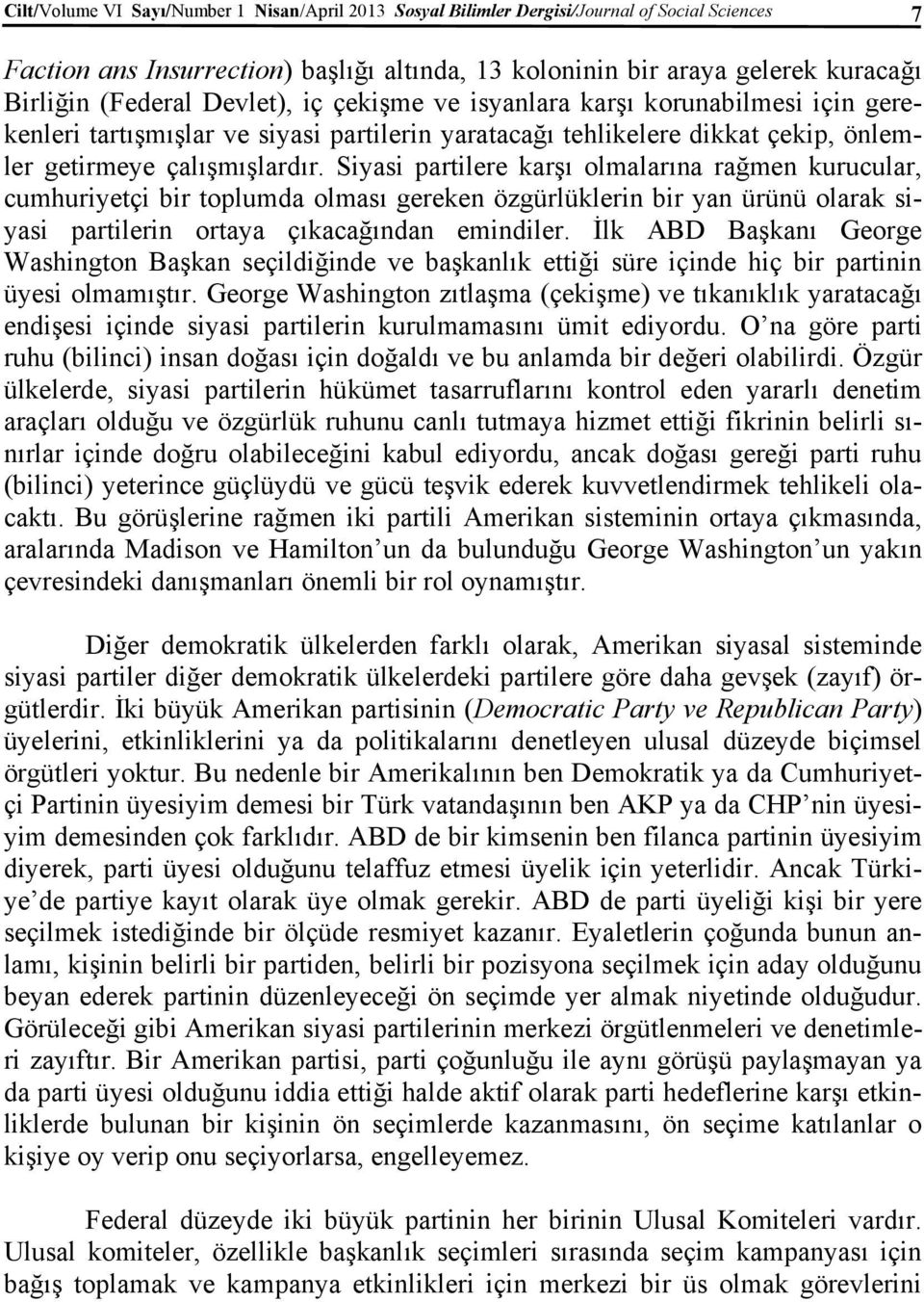 Siyasi partilere karşı olmalarına rağmen kurucular, cumhuriyetçi bir toplumda olması gereken özgürlüklerin bir yan ürünü olarak siyasi partilerin ortaya çıkacağından emindiler.