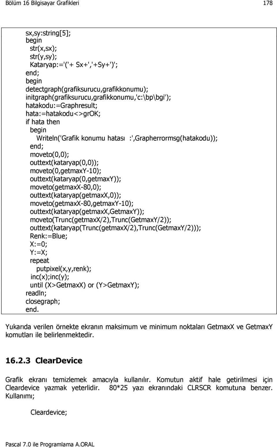 moveto(getmaxx-80,0); outtext(kataryap(getmaxx,0)); moveto(getmaxx-80,getmaxy-10); outtext(kataryap(getmaxx,getmaxy)); moveto(trunc(getmaxx/2),trunc(getmaxy/2));