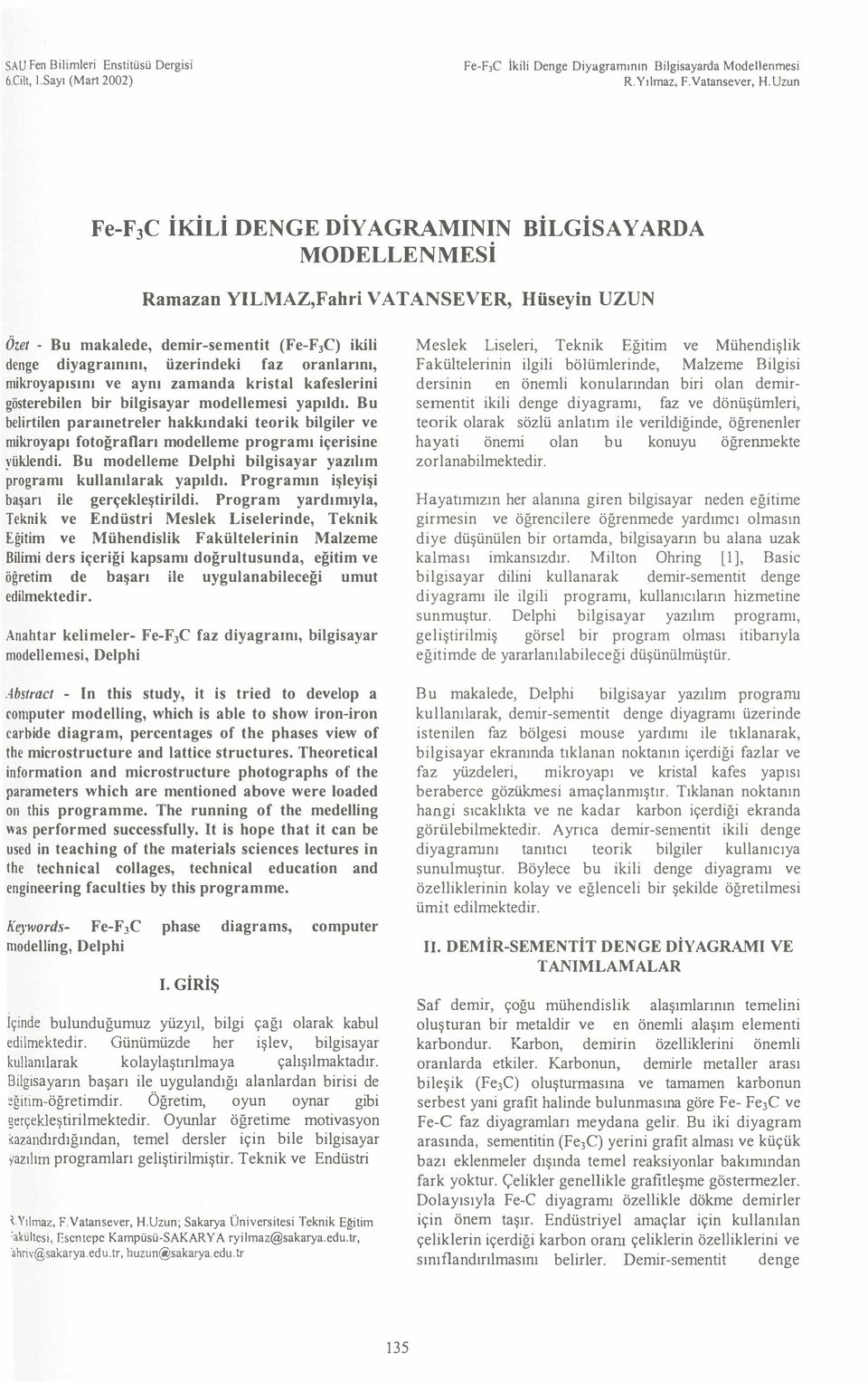 oranlarn, mikroyapsn ve ayn zamanda kristal kafeslerini gösterebilen bir bilgisayar modellernesi yapld.