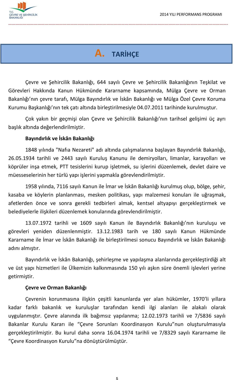 Mülga Bayındırlık ve İskân Bakanlığı ve Mülga Özel Çevre Koruma Kurumu Başkanlığı nın tek çatı altında birleştirilmesiyle 04.07.2011 tarihinde kurulmuştur.