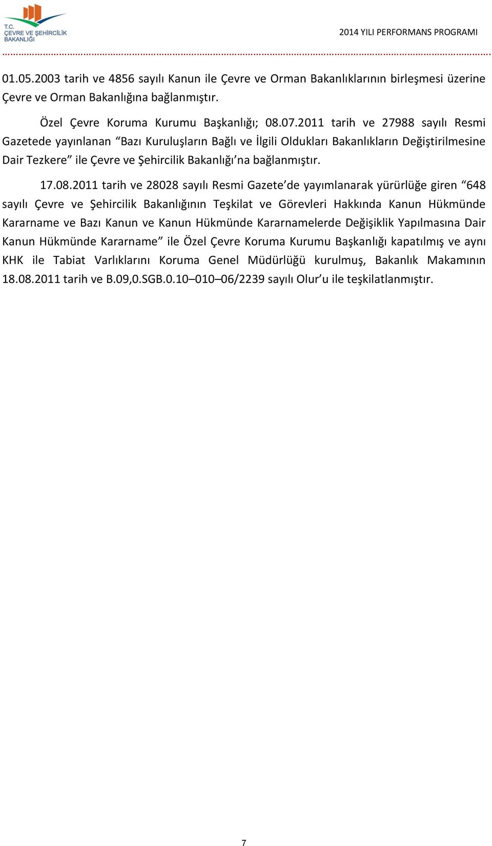 2011 tarih ve 27988 sayılı Resmi Gazetede yayınlanan Bazı Kuruluşların Bağlı ve İlgili Oldukları Bakanlıkların Değiştirilmesine Dair Tezkere ile Çevre ve Şehircilik Bakanlığı na bağlanmıştır. 17.08.