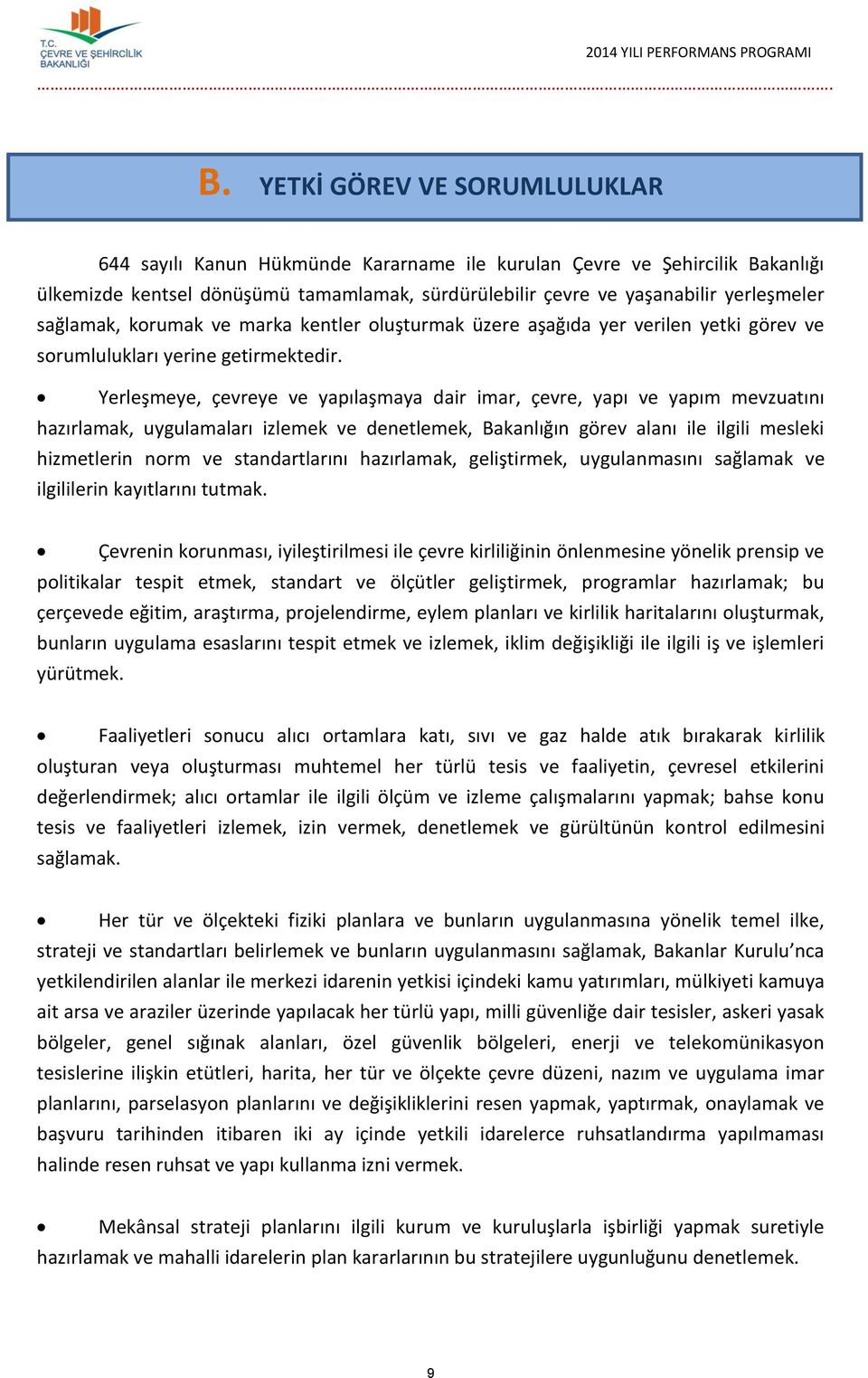 sağlamak, korumak ve marka kentler oluşturmak üzere aşağıda yer verilen yetki görev ve sorumlulukları yerine getirmektedir.