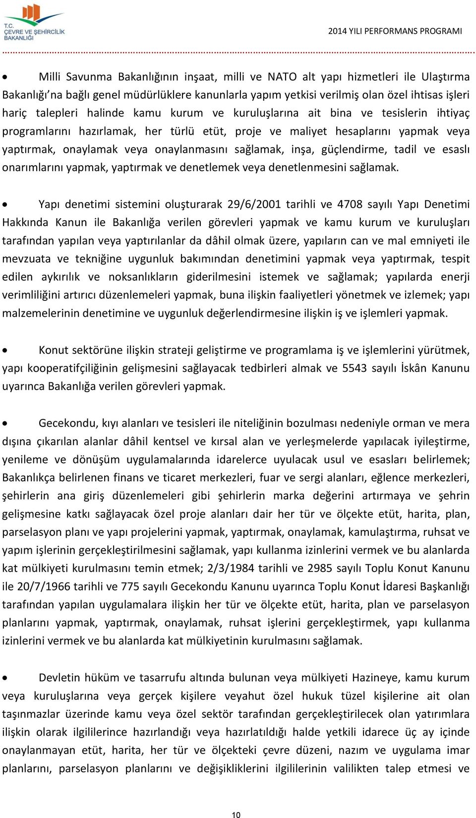 halinde kamu kurum ve kuruluşlarına ait bina ve tesislerin ihtiyaç programlarını hazırlamak, her türlü etüt, proje ve maliyet hesaplarını yapmak veya yaptırmak, onaylamak veya onaylanmasını sağlamak,