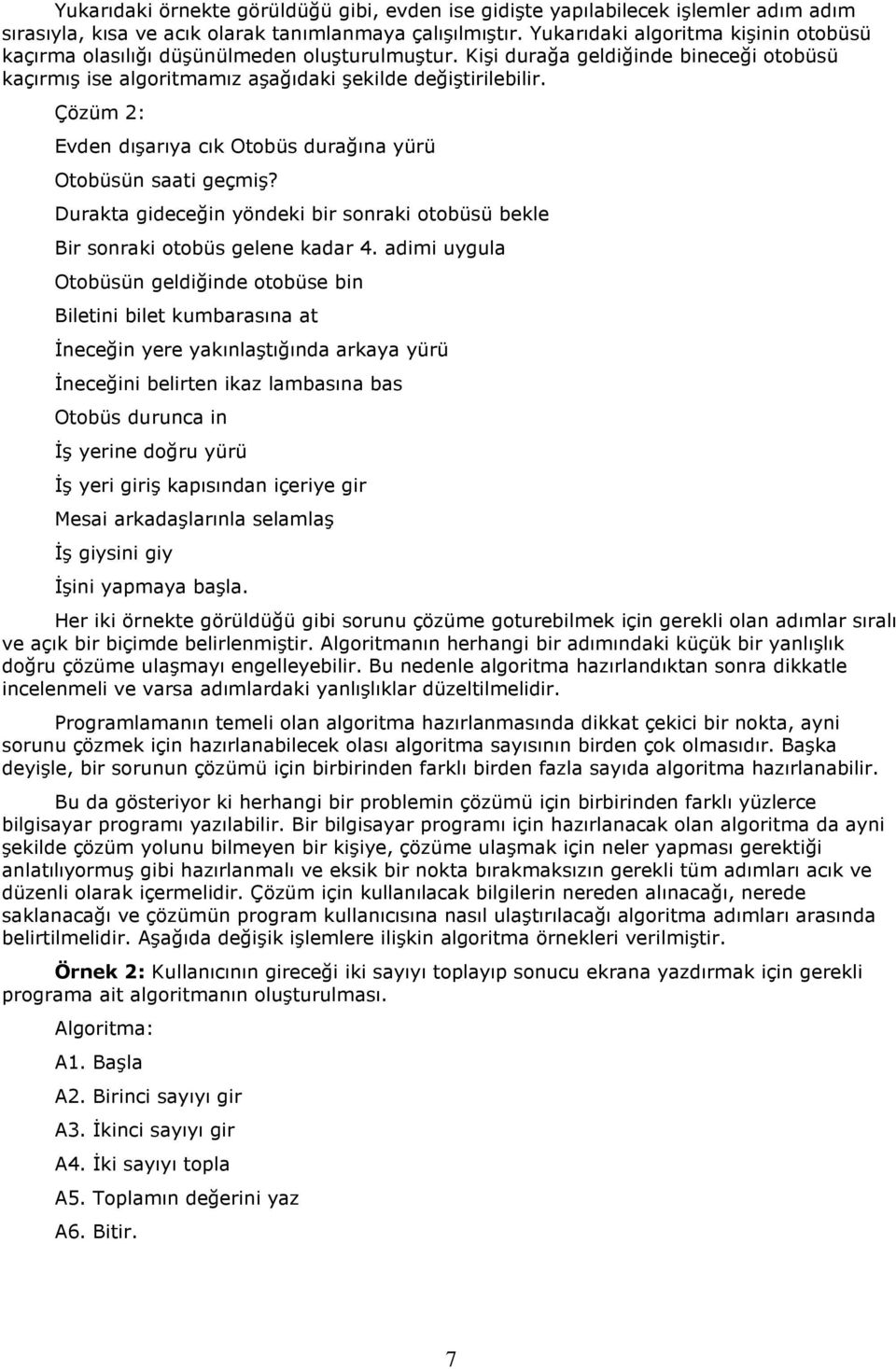 Çözüm 2: Evden dışarıya cık Otobüs durağına yürü Otobüsün saati geçmiş? Durakta gideceğin yöndeki bir sonraki otobüsü bekle Bir sonraki otobüs gelene kadar 4.