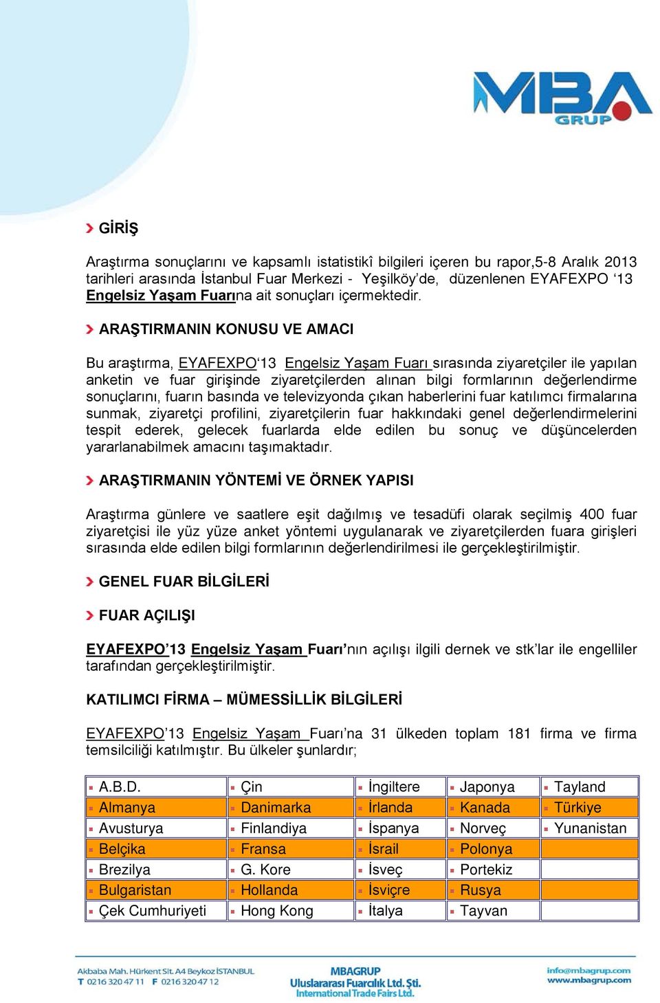 ARAŞTIRMANIN KONUSU VE AMACI Bu araştırma, EYAFEXPO 13 Engelsiz Yaşam Fuarı sırasında ziyaretçiler ile yapılan anketin ve fuar girişinde ziyaretçilerden alınan bilgi formlarının değerlendirme