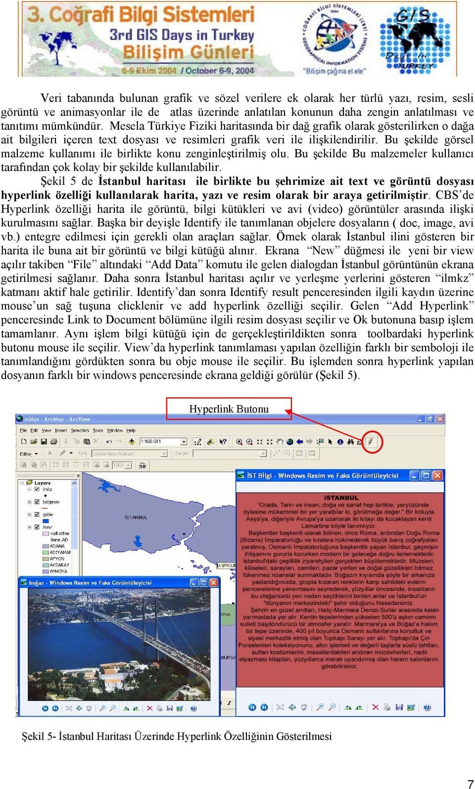 Bu şekilde görsel malzeme kullanımı ile birlikte konu zenginleştirilmiş olu. Bu şekilde Bu malzemeler kullanıcı tarafından çok kolay bir şekilde kullanılabilir.