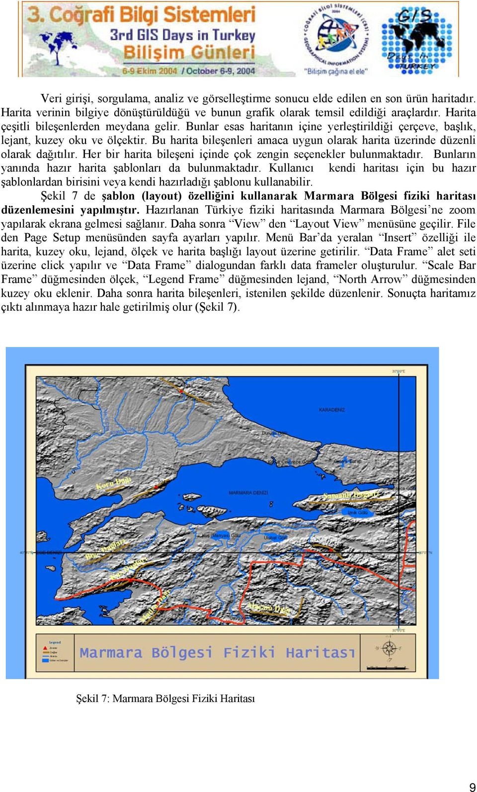 Bu harita bileşenleri amaca uygun olarak harita üzerinde düzenli olarak dağıtılır. Her bir harita bileşeni içinde çok zengin seçenekler bulunmaktadır.