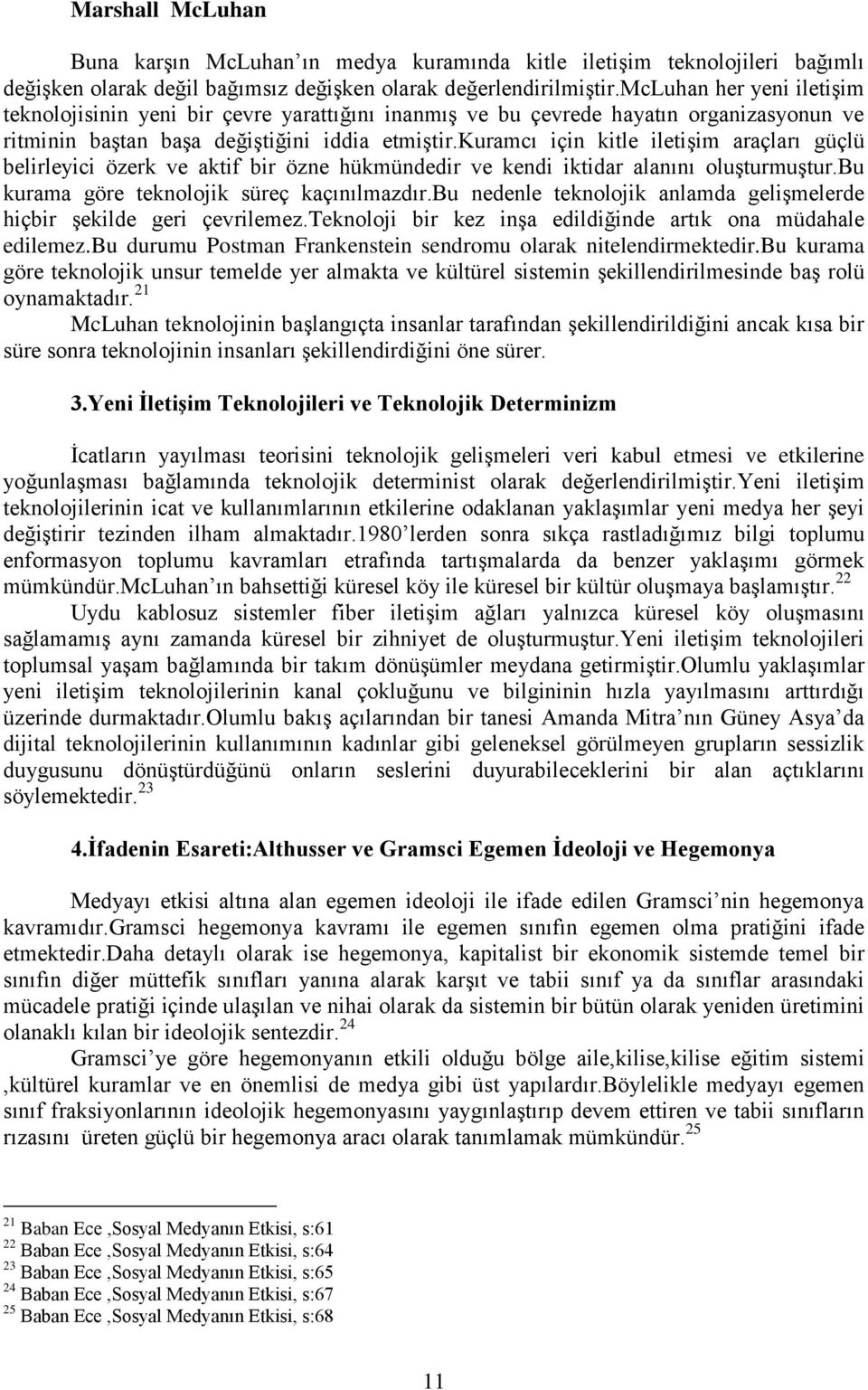 kuramcı için kitle iletişim araçları güçlü belirleyici özerk ve aktif bir özne hükmündedir ve kendi iktidar alanını oluşturmuştur.bu kurama göre teknolojik süreç kaçınılmazdır.