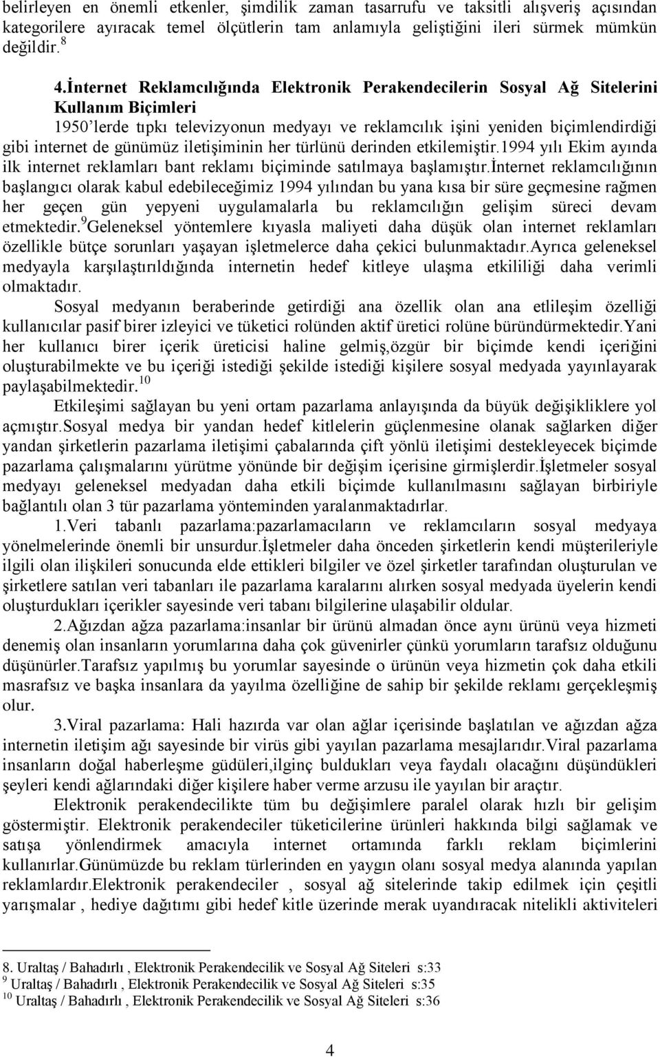 günümüz iletişiminin her türlünü derinden etkilemiştir.1994 yılı Ekim ayında ilk internet reklamları bant reklamı biçiminde satılmaya başlamıştır.