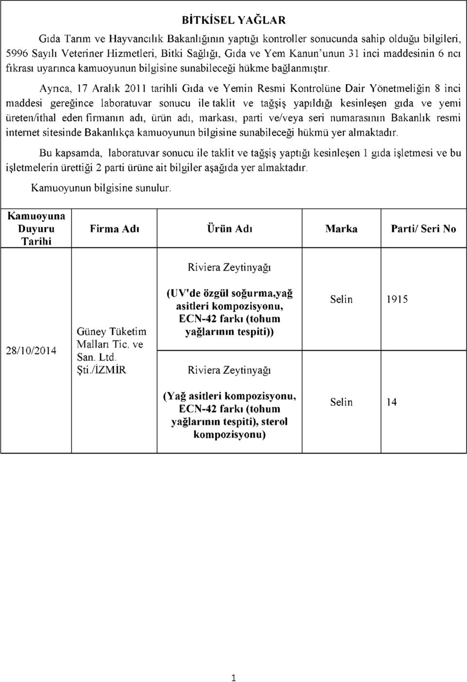 Ayrıca, 7 Aralık 20 tarihli Gıda ve Yemin Resmi Kontrolüne Dair Yönetmeliğin 8 inci maddesi gereğince laboratuvar sonucu ile taklit ve tağşiş yapıldığı kesinleşen gıda ve yemi üreten/ithal eden