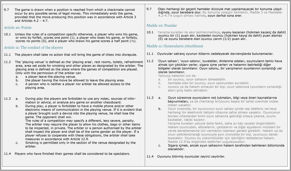 1 Unless the rules of a competition specify otherwise, a player who wins his game, or wins by forfeit, scores one point (1), a player who loses his game, or forfeits, scores no points (0), and a