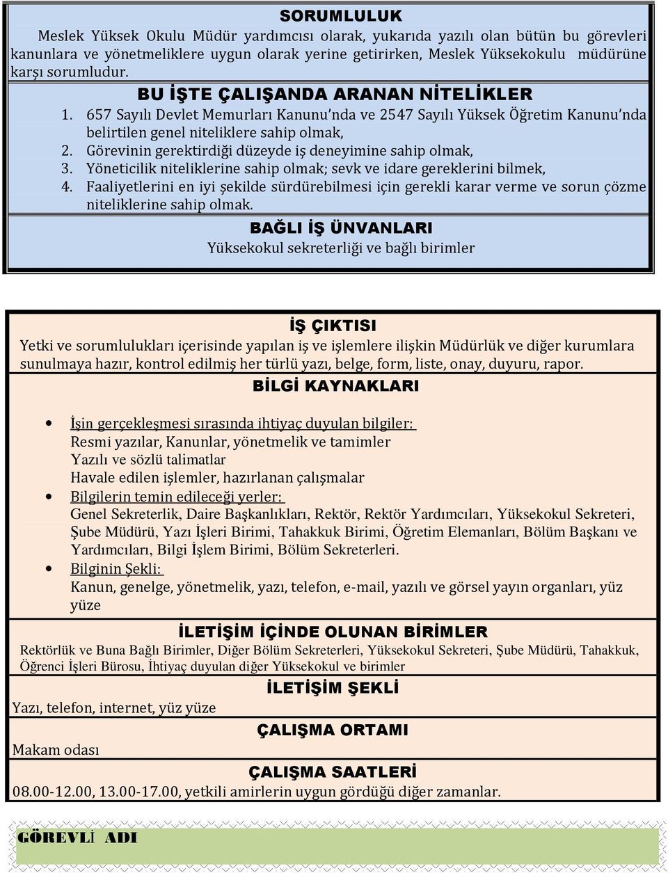 Görevinin gerektirdiği düzeyde iş deneyimine sahip olmak, 3. Yöneticilik niteliklerine sahip olmak; sevk ve idare gereklerini bilmek, 4.