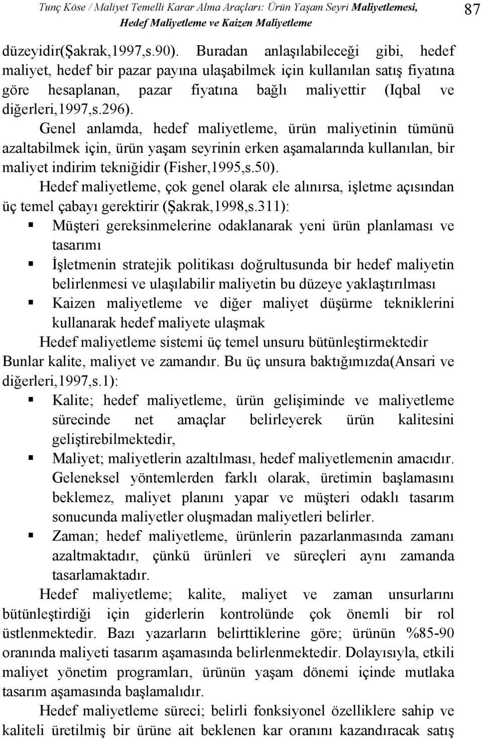 Genel anlamda, hedef maliyetleme, ürün maliyetinin tümünü azaltabilmek için, ürün yaşam seyrinin erken aşamalarında kullanılan, bir maliyet indirim tekniğidir (Fisher,1995,s.50).