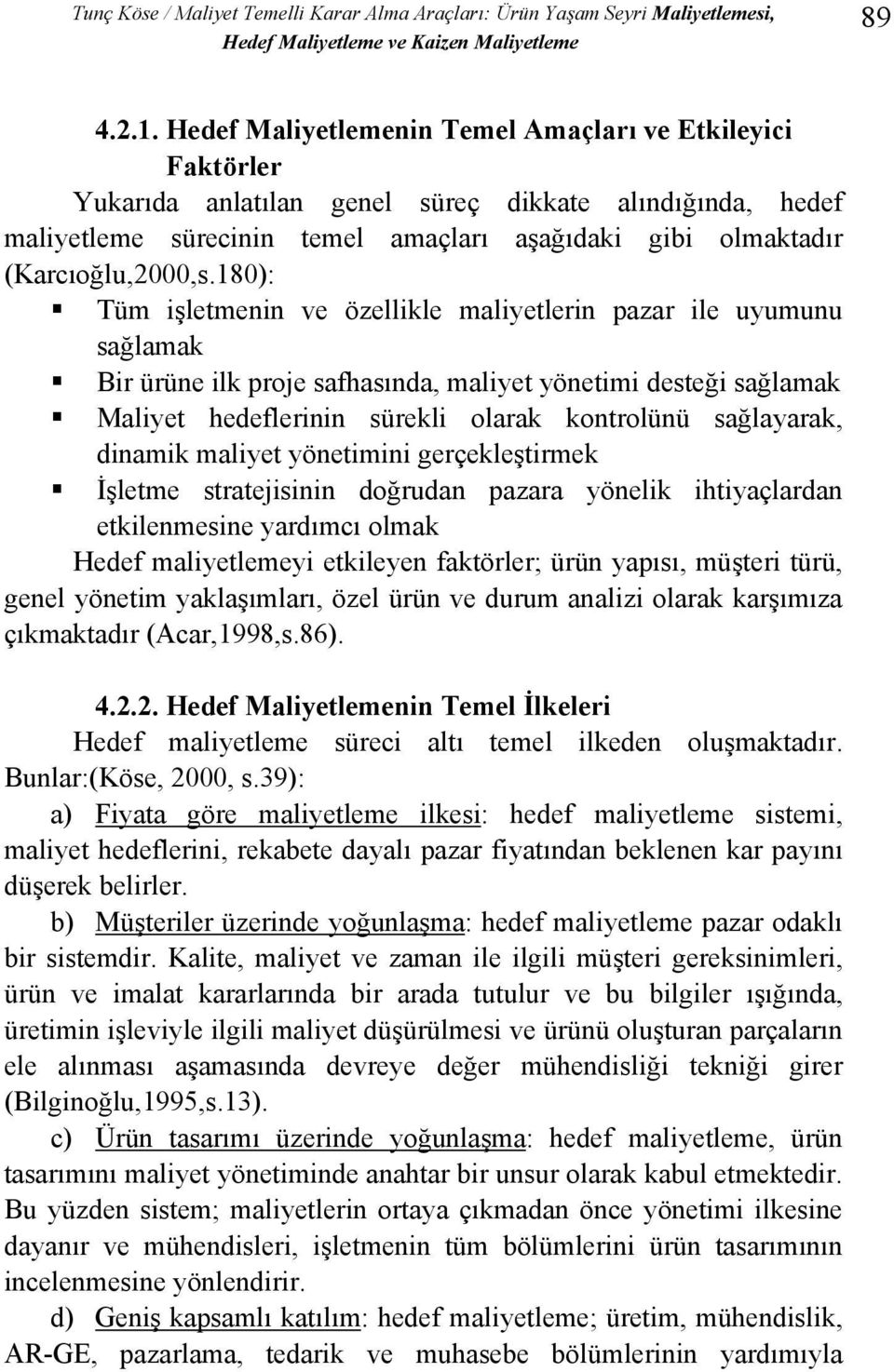 180): Tüm işletmenin ve özellikle maliyetlerin pazar ile uyumunu sağlamak Bir ürüne ilk proje safhasında, maliyet yönetimi desteği sağlamak Maliyet hedeflerinin sürekli olarak kontrolünü sağlayarak,