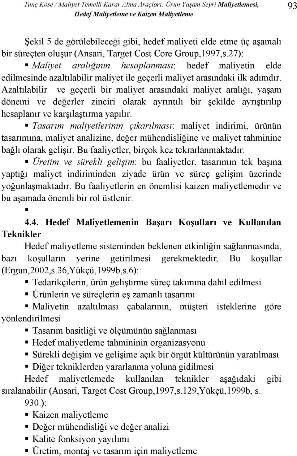 Azaltılabilir ve geçerli bir maliyet arasındaki maliyet aralığı, yaşam dönemi ve değerler zinciri olarak ayrıntılı bir şekilde ayrıştırılıp hesaplanır ve karşılaştırma yapılır.