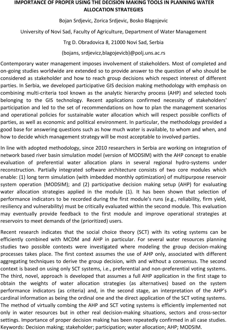 Most of completed and on-going studies worldwide are extended so to provide answer to the question of who should be considered as stakeholder and how to reach group decisions which respect interest