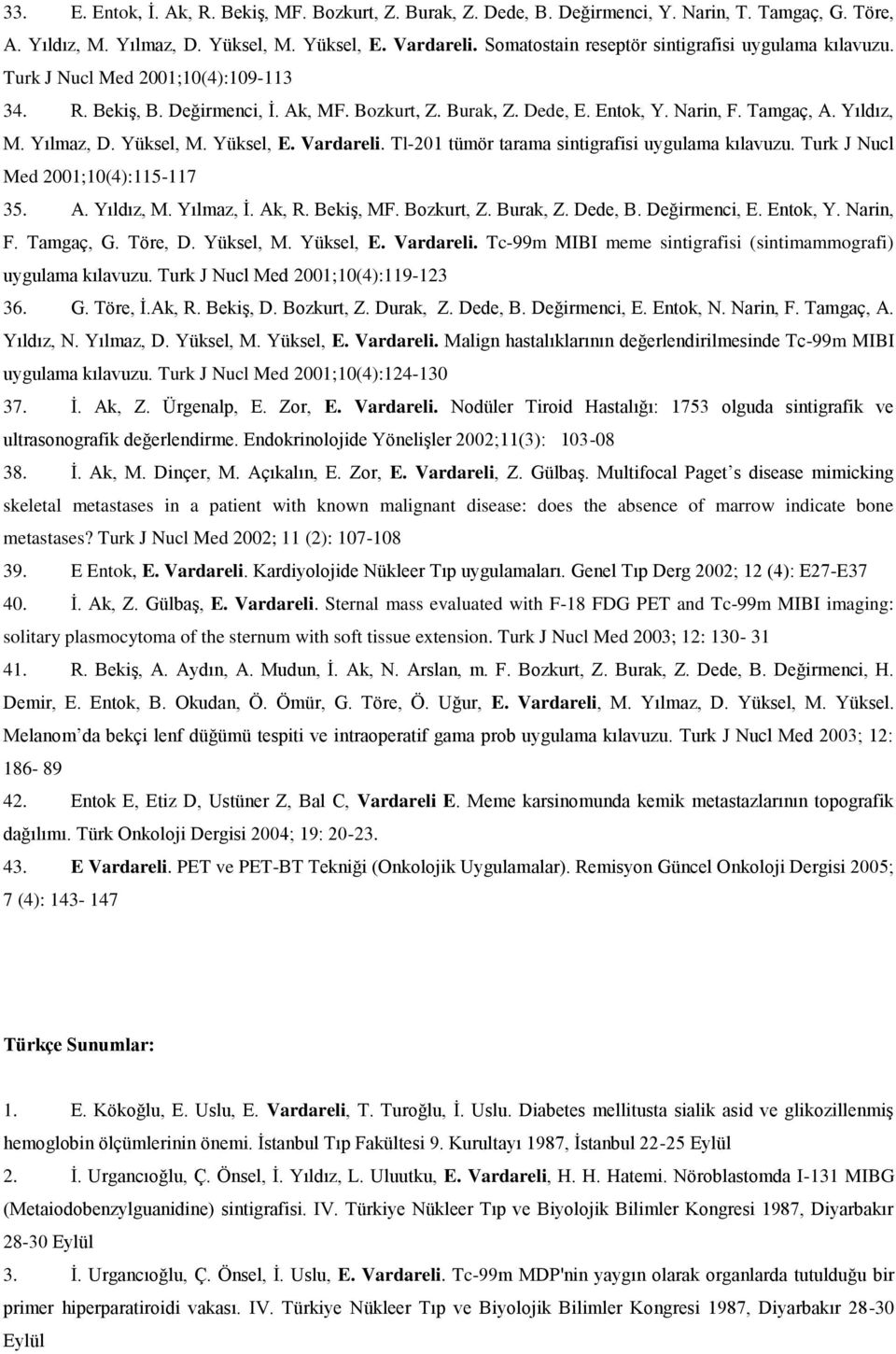 Yılmaz, D. Yüksel, M. Yüksel, E. Vardareli. Tl-201 tümör tarama sintigrafisi uygulama kılavuzu. Turk J Nucl Med 2001;10(4):115-117 35. A. Yıldız, M. Yılmaz, İ. Ak, R. Bekiş, MF. Bozkurt, Z. Burak, Z.