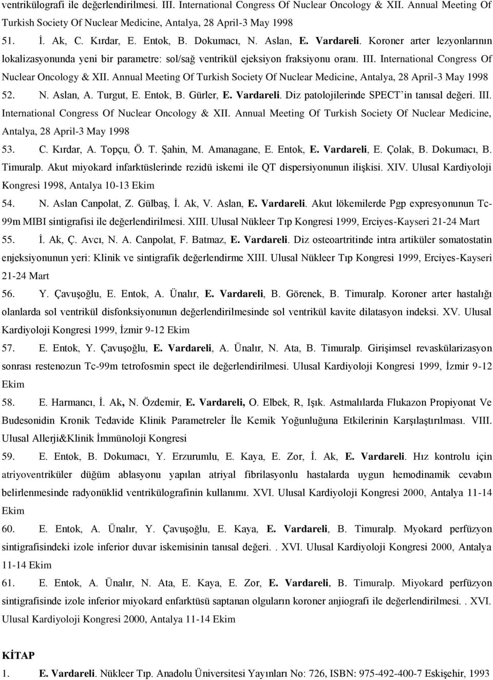 International Congress Of Nuclear Oncology & XII. Annual Meeting Of Turkish Society Of Nuclear Medicine, Antalya, 28 April-3 May 1998 52. N. Aslan, A. Turgut, E. Entok, B. Gürler, E. Vardareli.