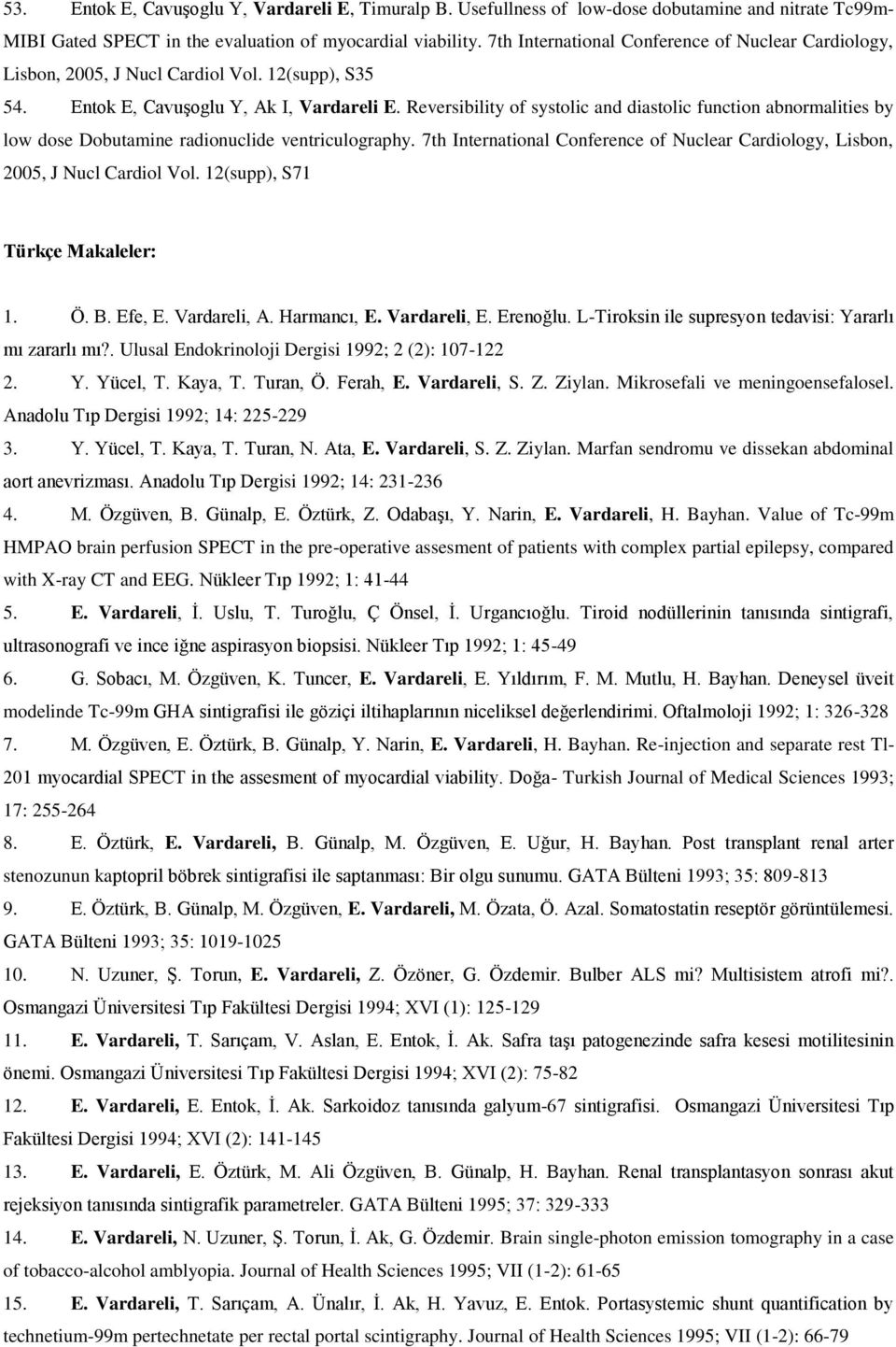 Reversibility of systolic and diastolic function abnormalities by low dose Dobutamine radionuclide ventriculography.