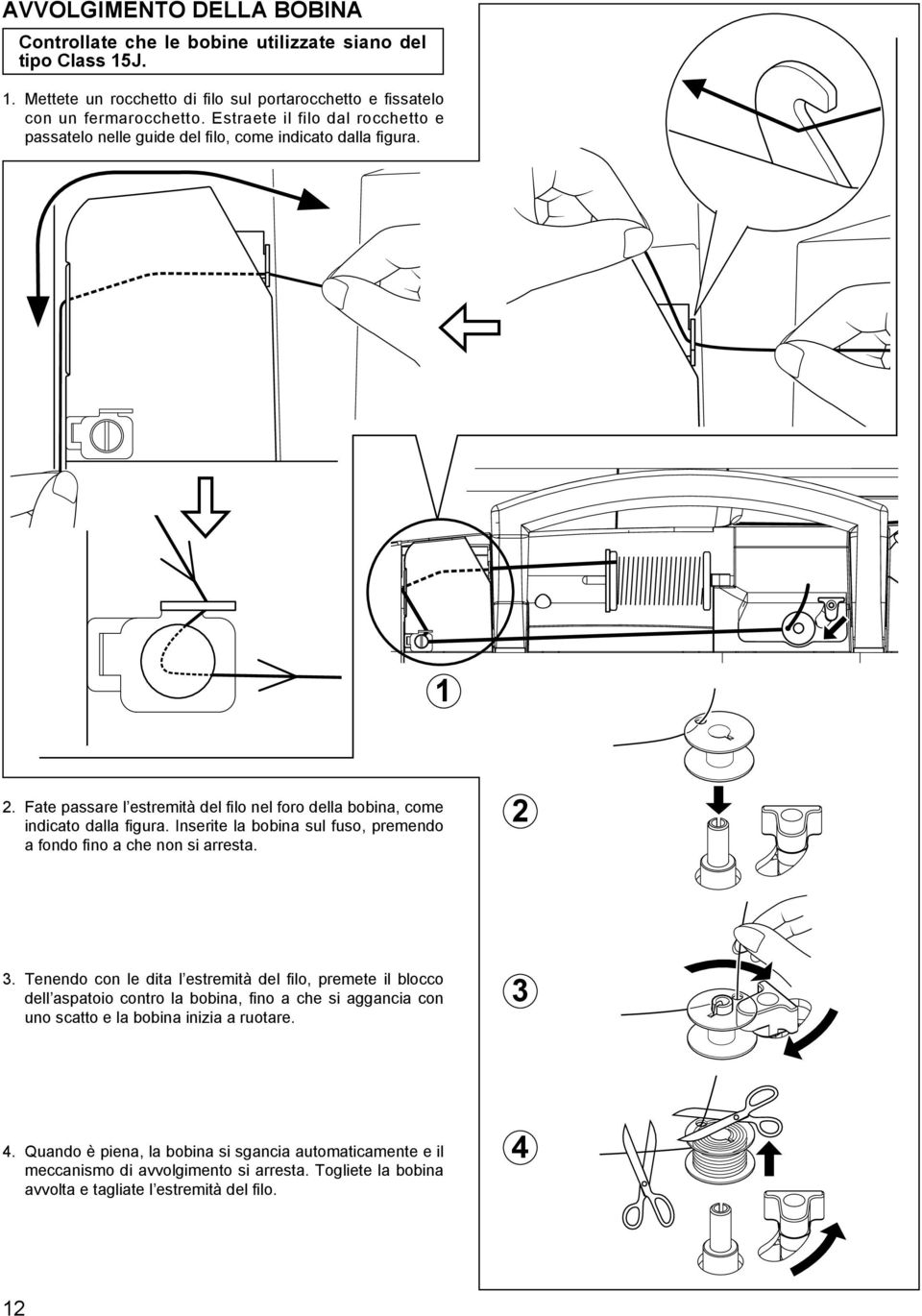 Inserite la bobina sul fuso, premendo a fondo fino a che non si arresta. 2 3.