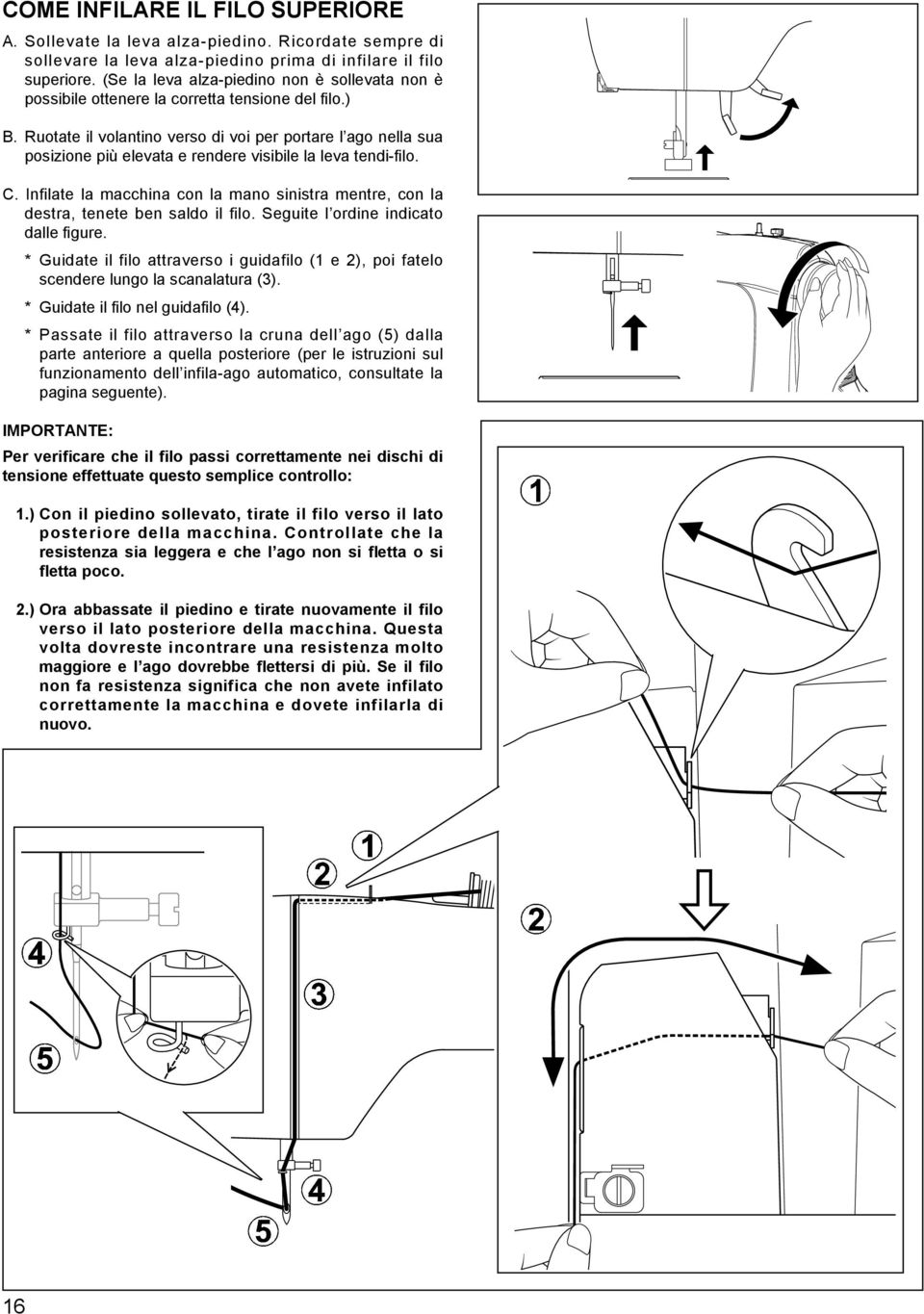 Ruotate il volantino verso di voi per portare l ago nella sua posizione più elevata e rendere visibile la leva tendi-filo. C.