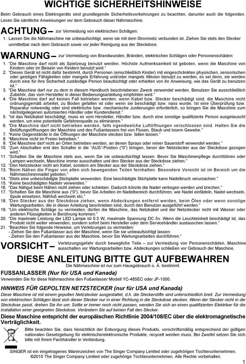 Ziehen Sie stets den Stecker unmittelbar nach dem Gebrauch sowie vor jeder Reinigung aus der Steckdose. 1. Die Maschine darf nicht als Spielzeug benutzt werden.