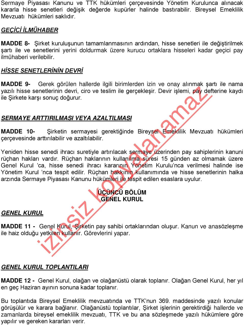 ilmühaberi verilebilir. HİSSE SENETLERİNİN DEVRİ MADDE 9- Gerek görülen hallerde ilgili birimlerden izin ve onay alınmak şartı ile nama yazılı hisse senetlerinin devri, ciro ve teslim ile gerçekleşir.