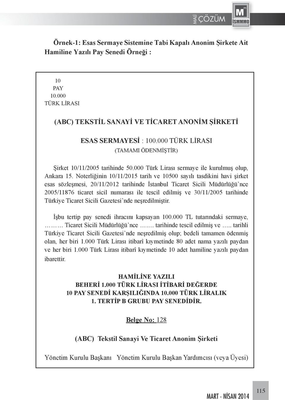 Noterliğinin 10/11/2015 tarih ve 10500 sayılı tasdikini havi şirket esas sözleşmesi, 20/11/2012 tarihinde İstanbul Ticaret Sicili Müdürlüğü nce 2005/11876 ticaret sicil numarası ile tescil edilmiş ve