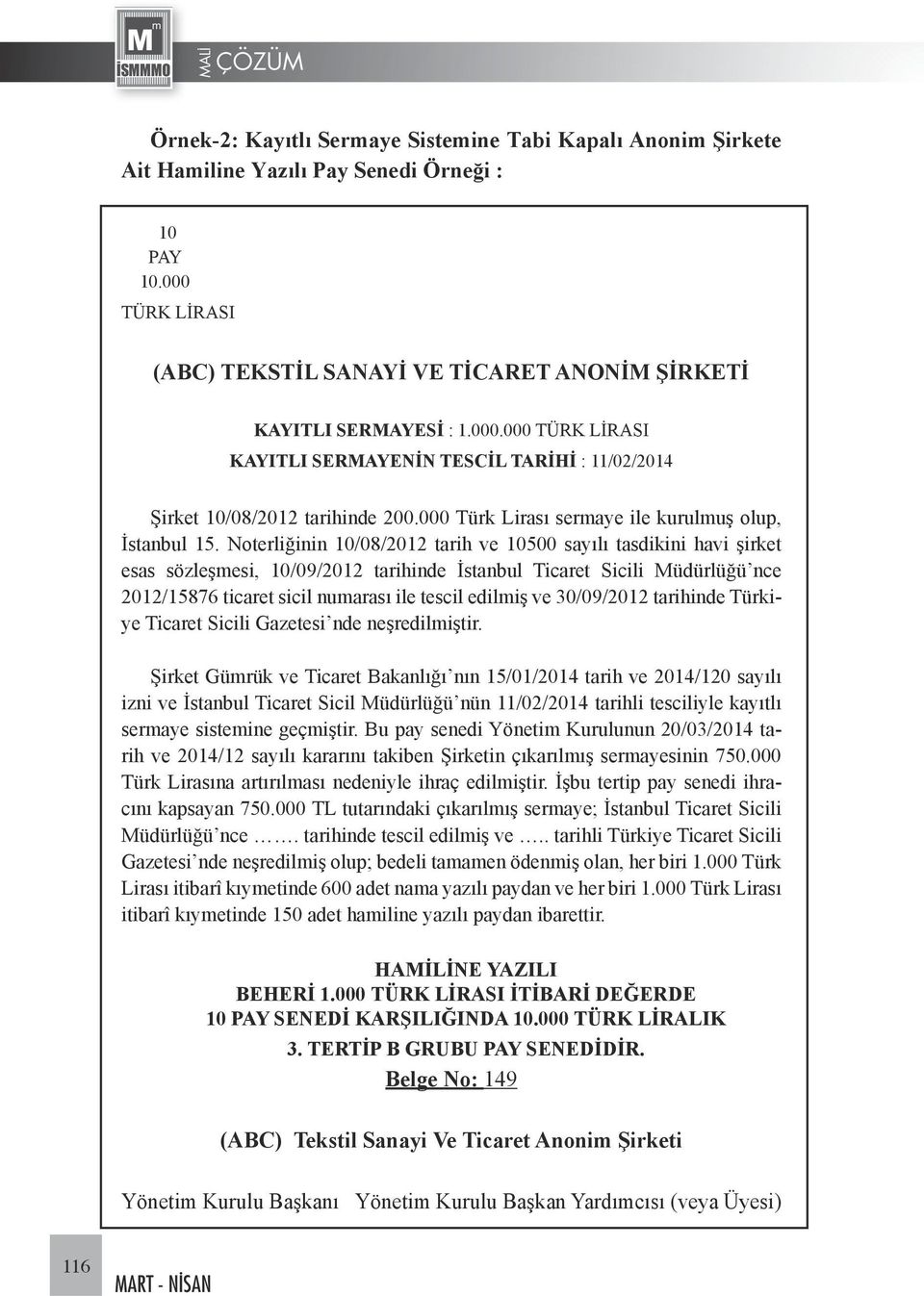 Noterliğinin 10/08/2012 tarih ve 10500 sayılı tasdikini havi şirket esas sözleşmesi, 10/09/2012 tarihinde İstanbul Ticaret Sicili Müdürlüğü nce 2012/15876 ticaret sicil numarası ile tescil edilmiş ve