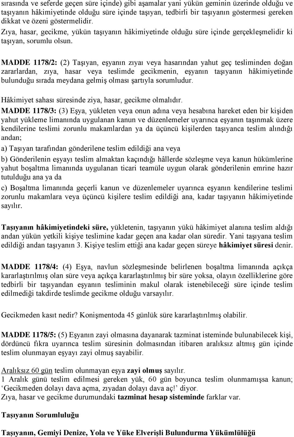 MADDE 1178/2: (2) Taşıyan, eşyanın zıyaı veya hasarından yahut geç tesliminden doğan zararlardan, zıya, hasar veya teslimde gecikmenin, eşyanın taşıyanın hâkimiyetinde bulunduğu sırada meydana gelmiş