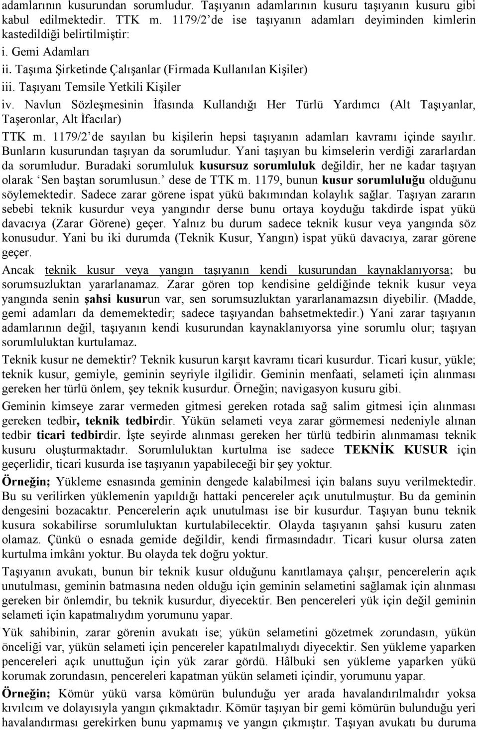 Navlun Sözleşmesinin İfasında Kullandığı Her Türlü Yardımcı (Alt Taşıyanlar, Taşeronlar, Alt İfacılar) TTK m. 1179/2 de sayılan bu kişilerin hepsi taşıyanın adamları kavramı içinde sayılır.