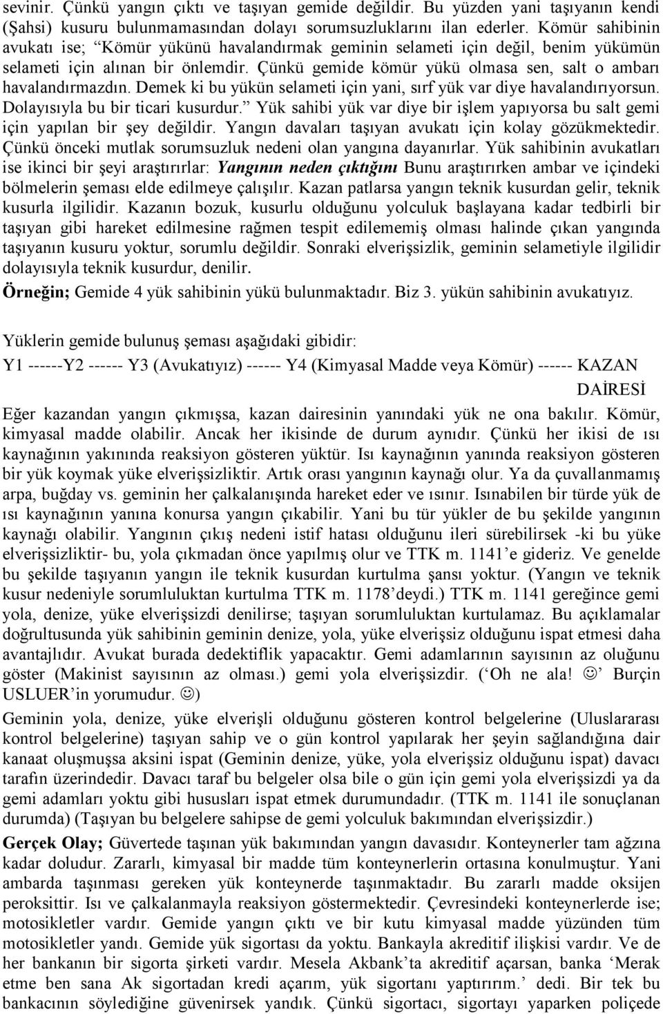 Çünkü gemide kömür yükü olmasa sen, salt o ambarı havalandırmazdın. Demek ki bu yükün selameti için yani, sırf yük var diye havalandırıyorsun. Dolayısıyla bu bir ticari kusurdur.