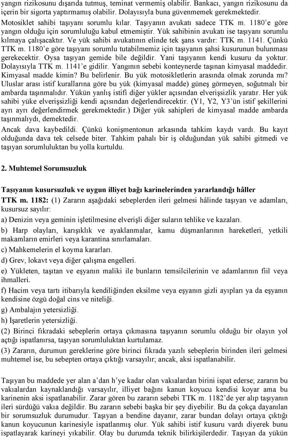 Ve yük sahibi avukatının elinde tek şans vardır: TTK m. 1141. Çünkü TTK m. 1180 e göre taşıyanı sorumlu tutabilmemiz için taşıyanın şahsi kusurunun bulunması gerekecektir.