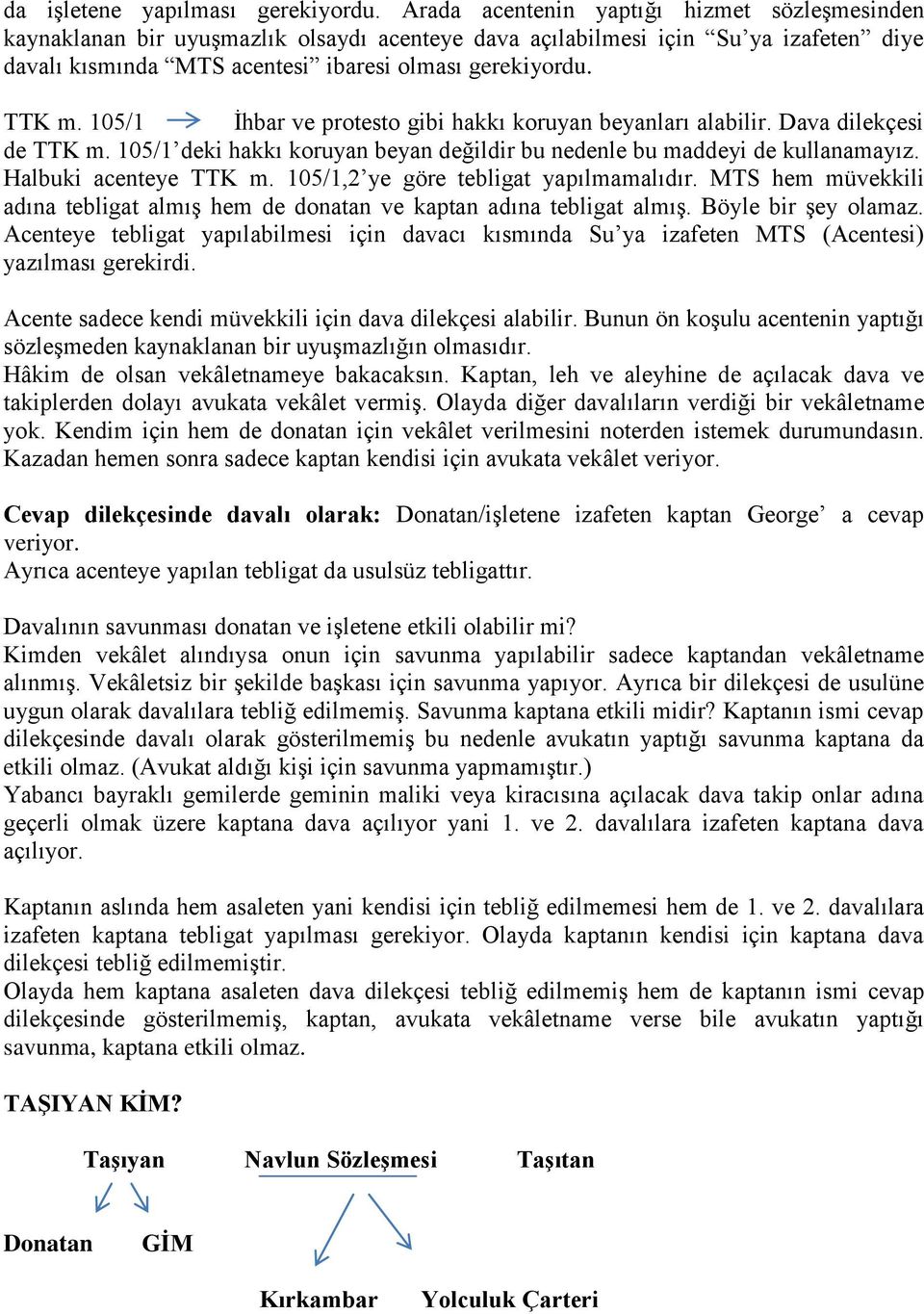 105/1 İhbar ve protesto gibi hakkı koruyan beyanları alabilir. Dava dilekçesi de TTK m. 105/1 deki hakkı koruyan beyan değildir bu nedenle bu maddeyi de kullanamayız. Halbuki acenteye TTK m.