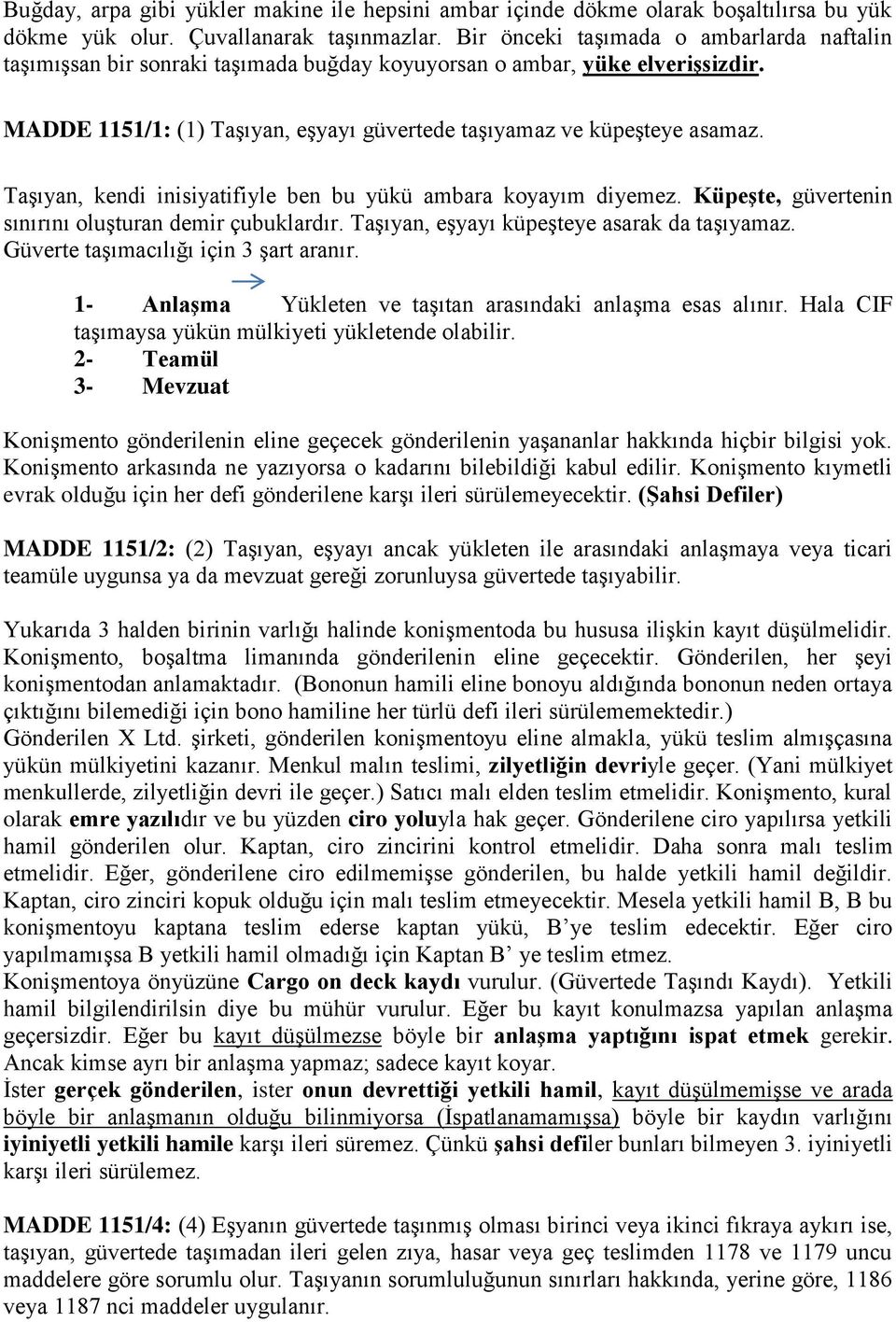 Taşıyan, kendi inisiyatifiyle ben bu yükü ambara koyayım diyemez. Küpeşte, güvertenin sınırını oluşturan demir çubuklardır. Taşıyan, eşyayı küpeşteye asarak da taşıyamaz.