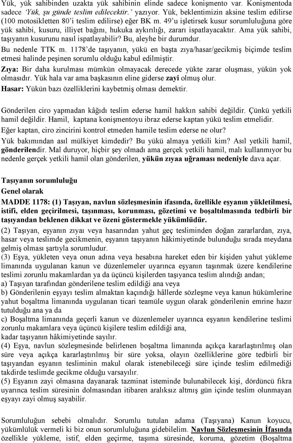 49 u işletirsek kusur sorumluluğuna göre yük sahibi, kusuru, illiyet bağını, hukuka aykırılığı, zararı ispatlayacaktır. Ama yük sahibi, taşıyanın kusurunu nasıl ispatlayabilir?