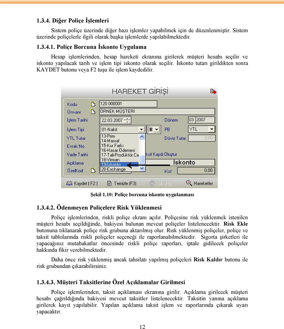 Poliçesine risk yüklenmek istenilen müşteri hesabı seçildiğinde, bakiyesi bulunan mevcut poliçeler listelenecektir. Risk Ekle butonuna tıklanarak poliçe risk grubuna aktarılmış olur.