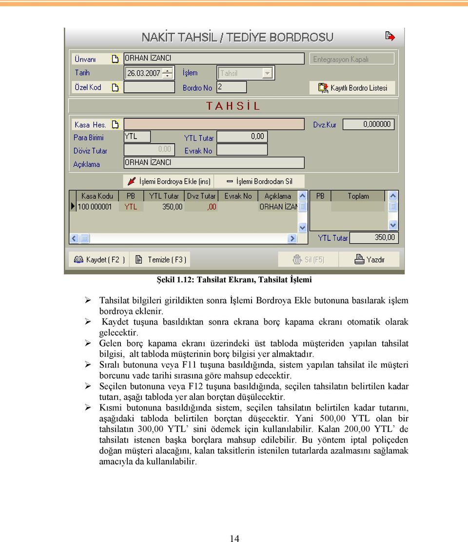 Gelen borç kapama ekranı üzerindeki üst tabloda müşteriden yapılan tahsilat bilgisi, alt tabloda müşterinin borç bilgisi yer almaktadır.