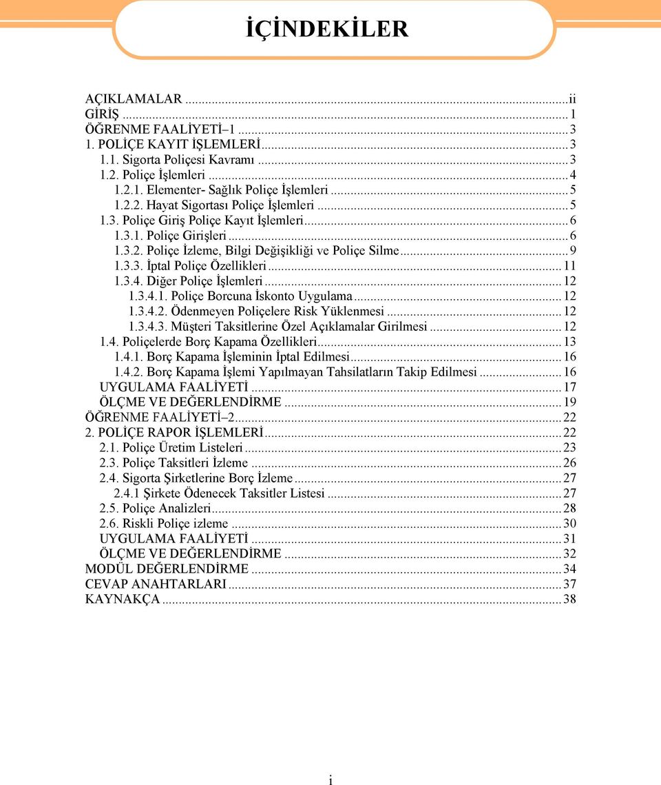 ..11 1.3.4. Diğer Poliçe İşlemleri...12 1.3.4.1. Poliçe Borcuna İskonto Uygulama...12 1.3.4.2. Ödenmeyen Poliçelere Risk Yüklenmesi...12 1.3.4.3. Müşteri Taksitlerine Özel Açıklamalar Girilmesi...12 1.4. Poliçelerde Borç Kapama Özellikleri.