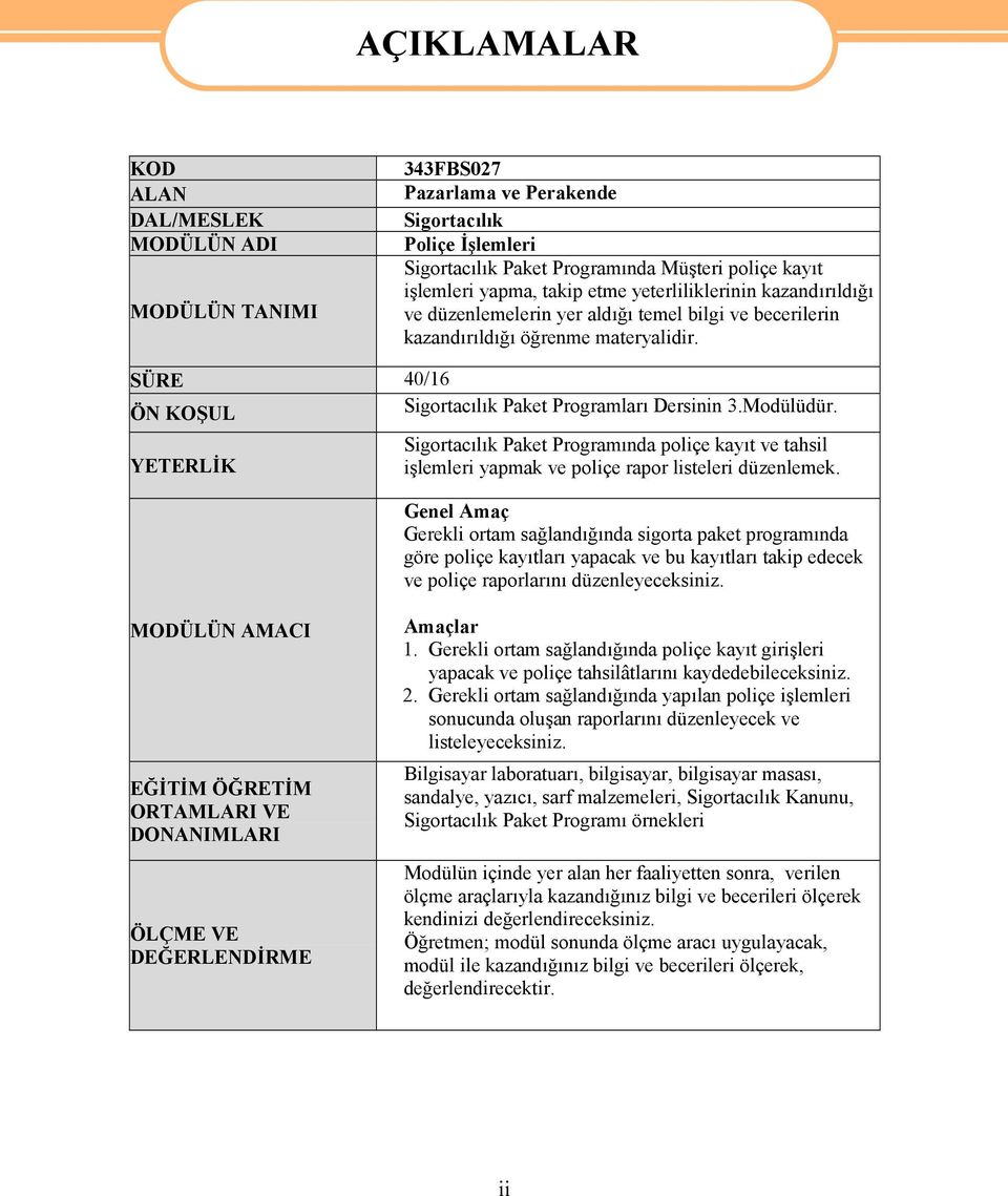 SÜRE 40/16 ÖN KOŞUL Sigortacılık Paket Programları Dersinin 3.Modülüdür. YETERLİK Sigortacılık Paket Programında poliçe kayıt ve tahsil işlemleri yapmak ve poliçe rapor listeleri düzenlemek.