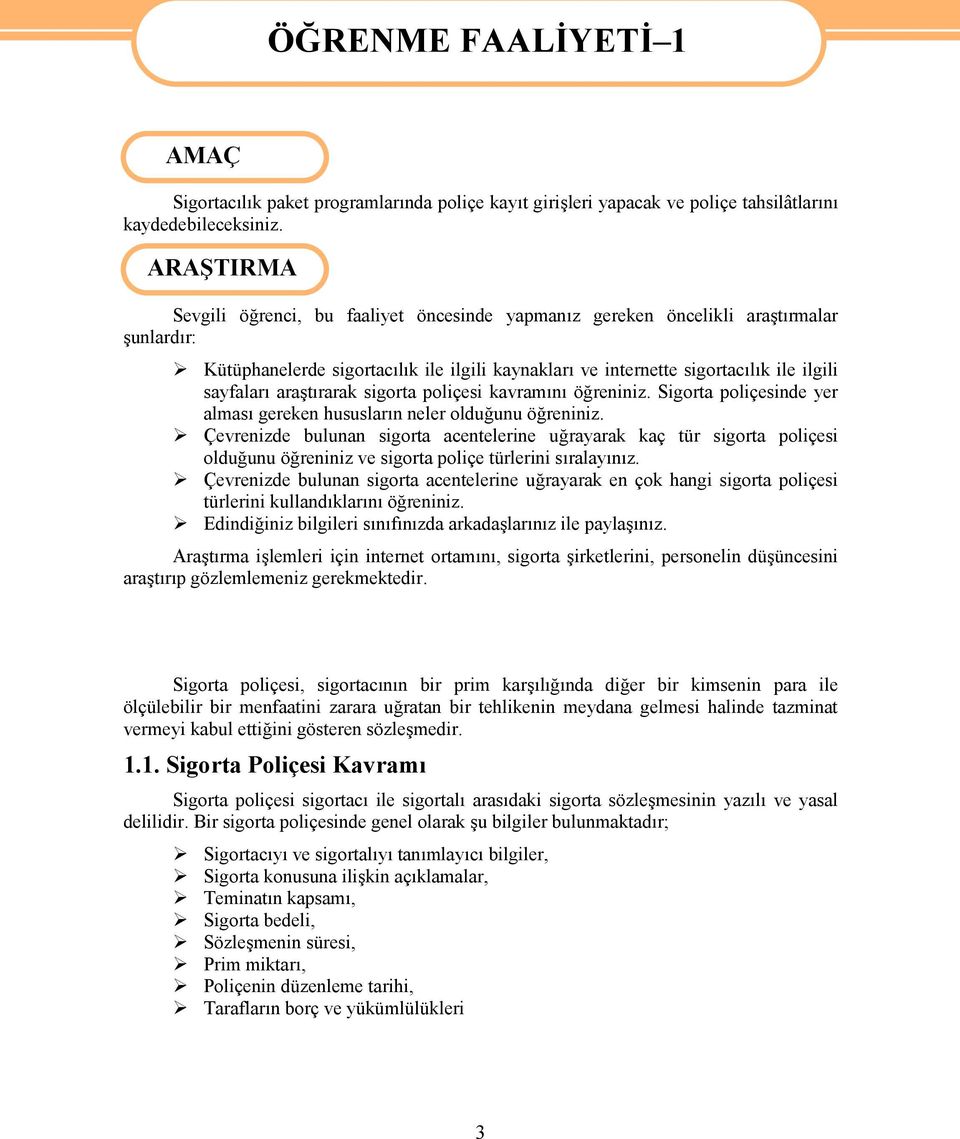 araştırarak sigorta poliçesi kavramını öğreniniz. Sigorta poliçesinde yer alması gereken hususların neler olduğunu öğreniniz.